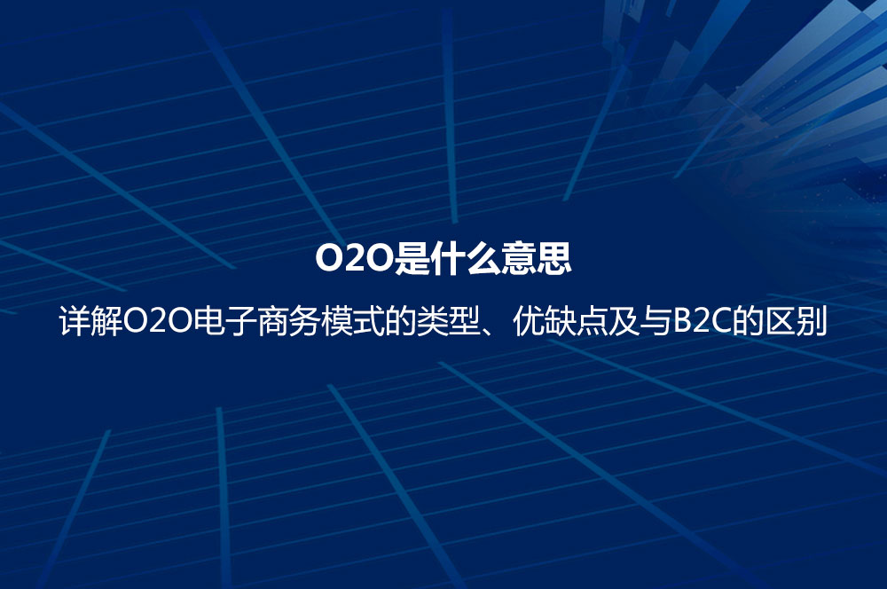 O2O是什么意思？詳解O2O電子商務模式的類型、優(yōu)缺點及與B2C的區(qū)別