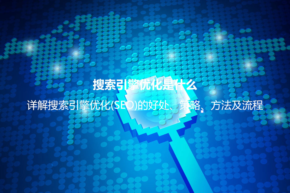 搜索引擎優(yōu)化是什么？詳解搜索引擎優(yōu)化(SEO)的好處、策略、方法及流程