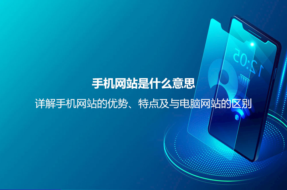 手機(jī)網(wǎng)站是什么意思？詳解手機(jī)網(wǎng)站的優(yōu)勢(shì)、特點(diǎn)及與電腦網(wǎng)站的區(qū)別