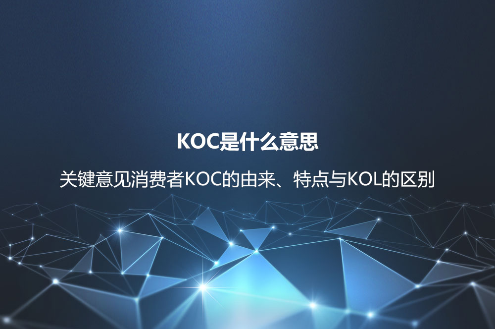 KOC是什么意思？關鍵意見消費者KOC的由來、特點與KOL的區(qū)別