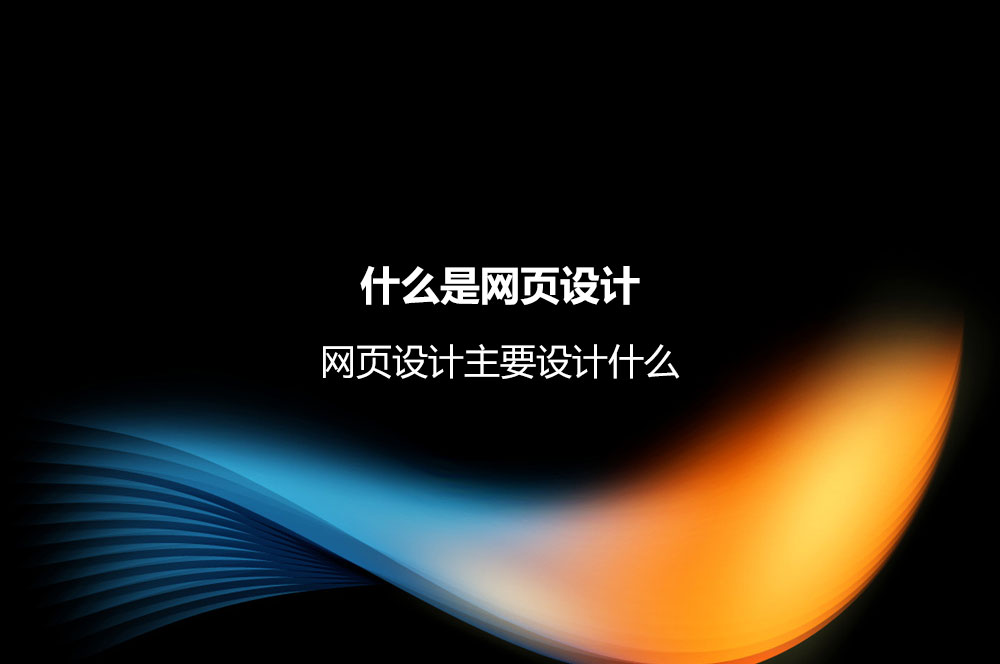 什么是網(wǎng)頁設(shè)計(jì)？網(wǎng)頁設(shè)計(jì)主要設(shè)計(jì)什么