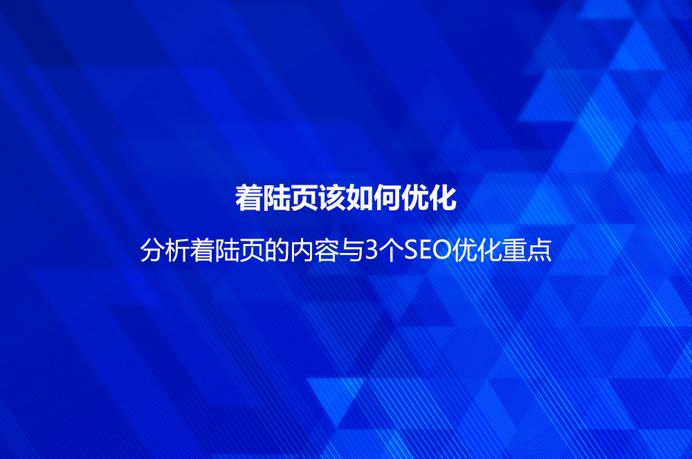 著陸頁該如何優(yōu)化？分析著陸頁的內(nèi)容與3個SEO優(yōu)化重點